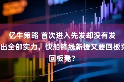 亿牛策略 首次进入先发却没有发挥出全部实力，快船锋线新援又要回板凳？